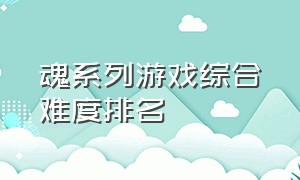 魂系列游戏综合难度排名