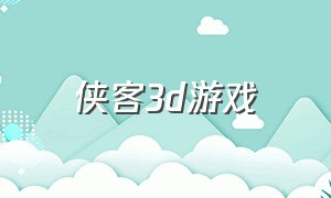 侠客3d游戏（武侠3d游戏怎么下载）