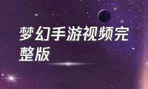 梦幻手游视频完整版