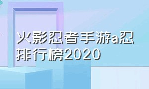 火影忍者手游a忍排行榜2020