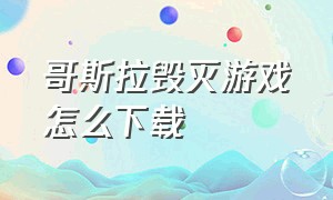 哥斯拉毁灭游戏怎么下载（哥斯拉毁灭者游戏下载）