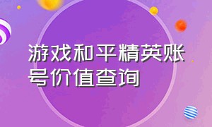 游戏和平精英账号价值查询