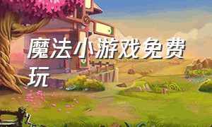 魔法小游戏免费玩