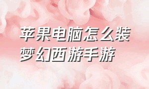 苹果电脑怎么装梦幻西游手游