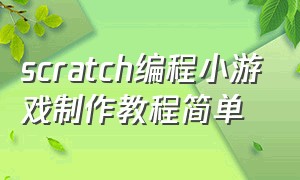 scratch编程小游戏制作教程简单