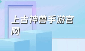 上古神兽手游官网（手游推荐神兽排行榜最新）