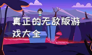 真正的无敌版游戏大全