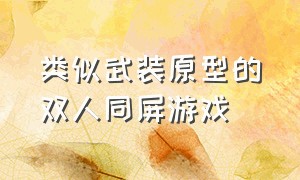 类似武装原型的双人同屏游戏