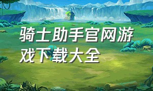 骑士助手官网游戏下载大全