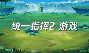 统一指挥2 游戏（统一指挥2中文版下载）