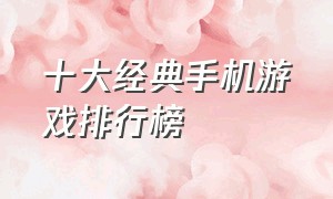 十大经典手机游戏排行榜