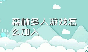 森林多人游戏怎么加入（森林多人游戏怎么加入好友房间）