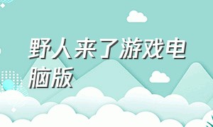 野人来了游戏电脑版（野人来了水果版游戏下载）