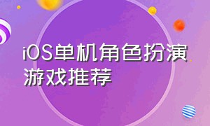 iOS单机角色扮演游戏推荐（苹果单机角色扮演游戏排行榜）