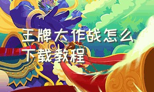 王牌大作战怎么下载教程