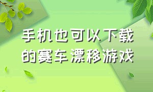 手机也可以下载的赛车漂移游戏