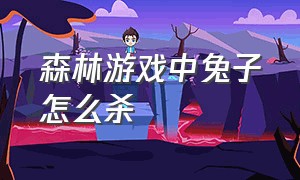 森林游戏中兔子怎么杀