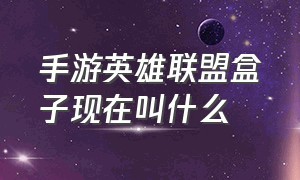 手游英雄联盟盒子现在叫什么