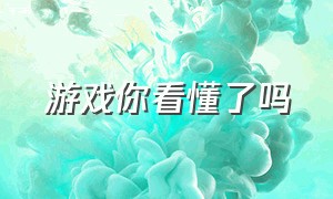 游戏你看懂了吗（游戏你看懂了吗表情包）