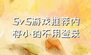 5v5游戏推荐内存小的不用登录