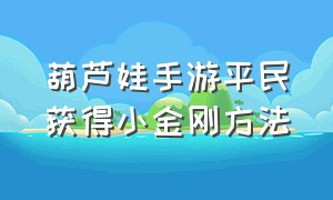 葫芦娃手游平民获得小金刚方法