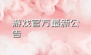 游戏官方最新公告