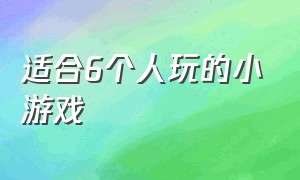 适合6个人玩的小游戏