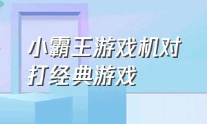 小霸王游戏机对打经典游戏