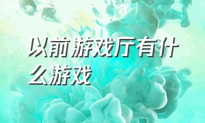 以前游戏厅有什么游戏