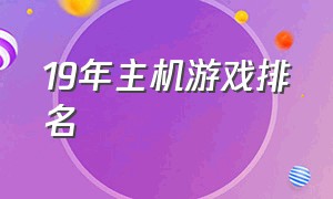 19年主机游戏排名（目前最火的主机游戏排行）