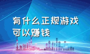 有什么正规游戏可以赚钱