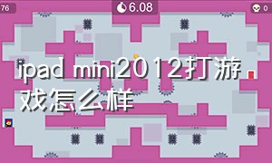 ipad mini2012打游戏怎么样（ipad mini哪个机型适合打游戏）