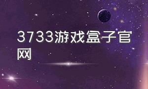 3733游戏盒子官网（3733游戏盒免费广告）