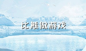 比熊做游戏（比熊都可以训练什么游戏）