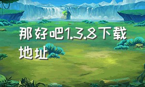 那好吧1.3.8下载地址