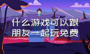 什么游戏可以跟朋友一起玩免费