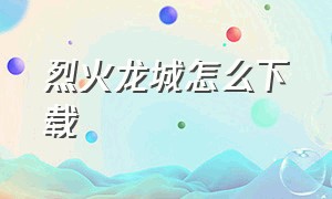 烈火龙城怎么下载