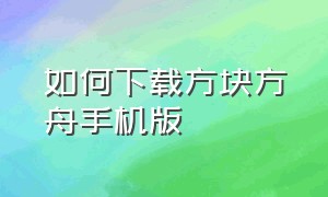 如何下载方块方舟手机版