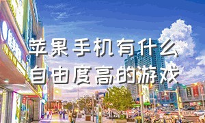 苹果手机有什么自由度高的游戏