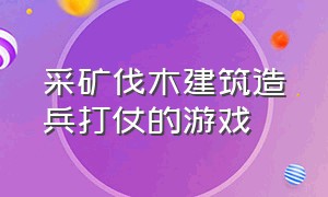 采矿伐木建筑造兵打仗的游戏