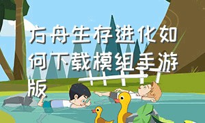 方舟生存进化如何下载模组手游版