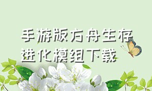 手游版方舟生存进化模组下载（方舟生存进化手游版下载安装）