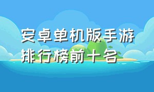 安卓单机版手游排行榜前十名