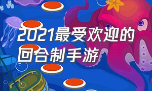 2021最受欢迎的回合制手游