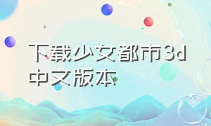 下载少女都市3d中文版本
