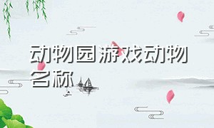 动物园游戏动物名称（动物园介绍各种各样的动物游戏）