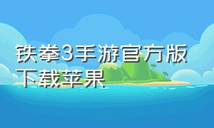 铁拳3手游官方版下载苹果（苹果手机铁拳3怎么下载）