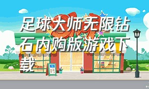 足球大师无限钻石内购版游戏下载（足球大师内购破解版）