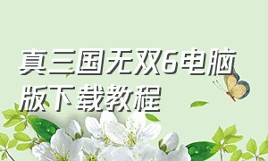 真三国无双6电脑版下载教程