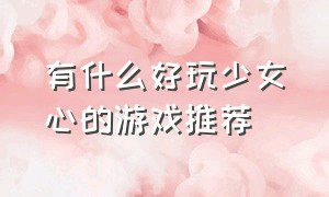 有什么好玩少女心的游戏推荐